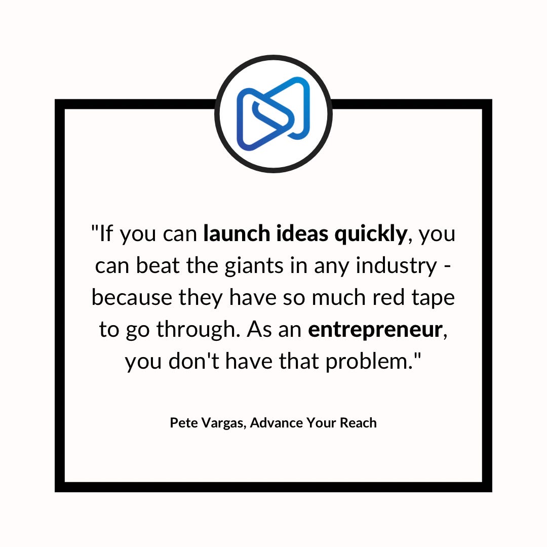 Quote from Pete Vargas of Advance Your Reach about entrepreneurs launching ideas quicker than big companies