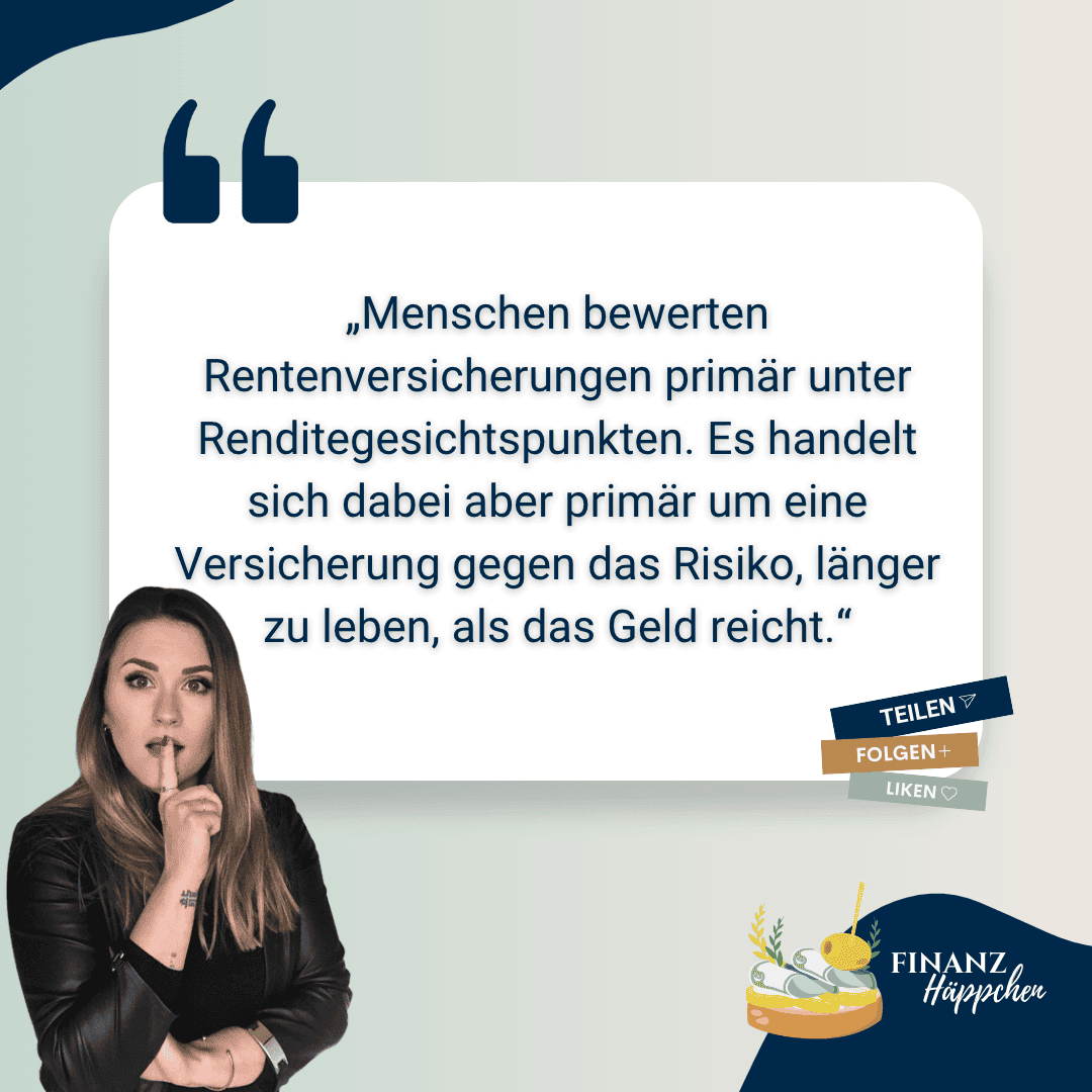 Ein Zitat: "Menschen bewerten Rentenversicherungen primär aus Renditegesichtspunkten. Es handelt sich dabei aber primär um eine Versicherung gegen das Risiko länger zu leben, als das Geld reicht"